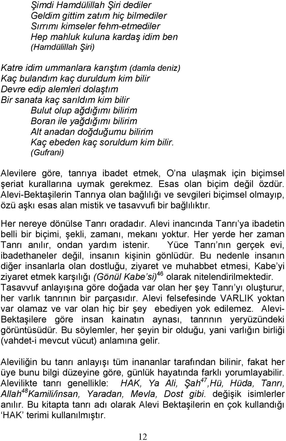 soruldum kim bilir. (Gufrani) Alevilere göre, tanrıya ibadet etmek, O na ulaşmak için biçimsel şeriat kurallarına uymak gerekmez. Esas olan biçim değil özdür.