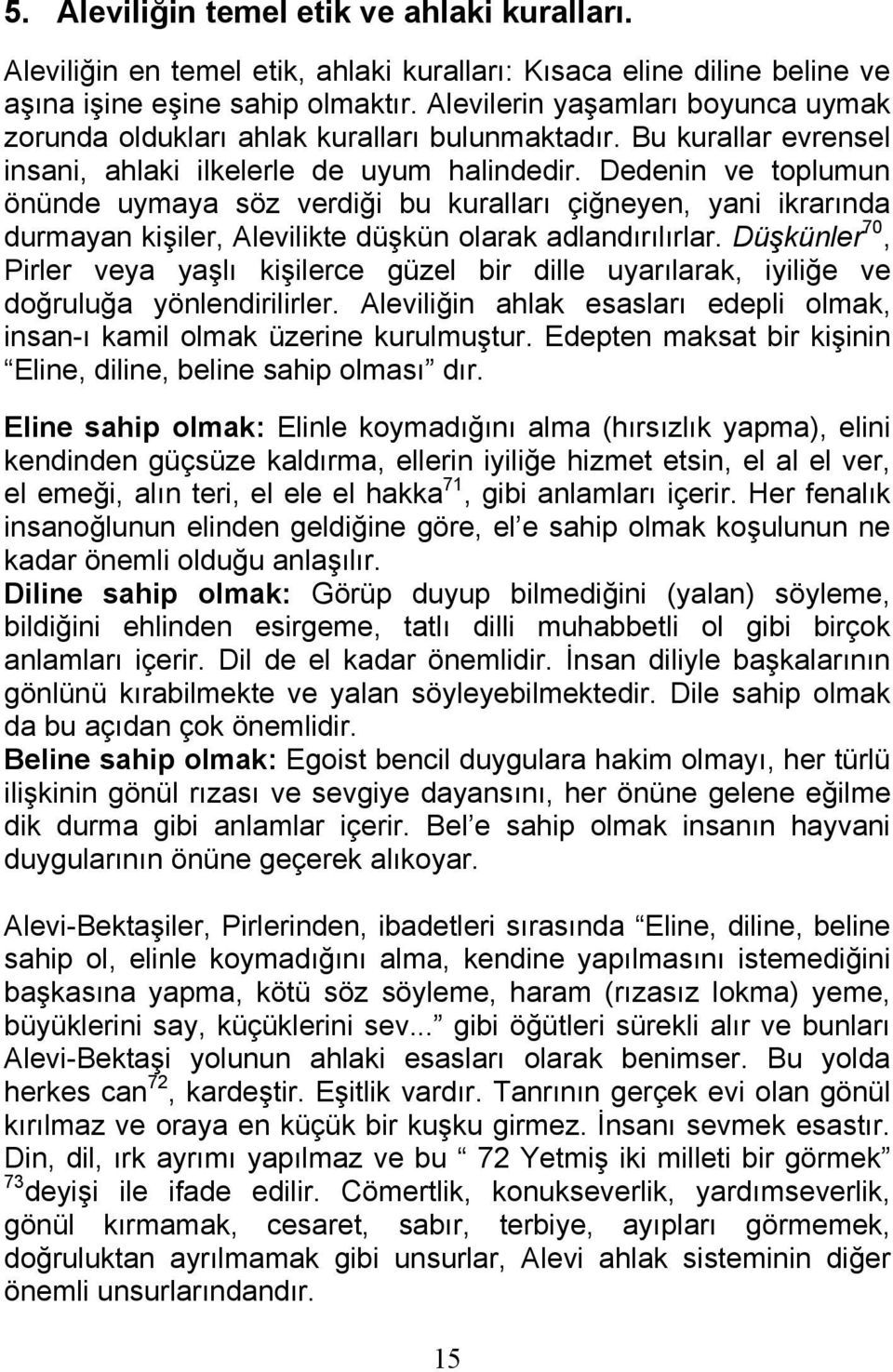 Dedenin ve toplumun önünde uymaya söz verdiği bu kuralları çiğneyen, yani ikrarında durmayan kişiler, Alevilikte düşkün olarak adlandırılırlar.