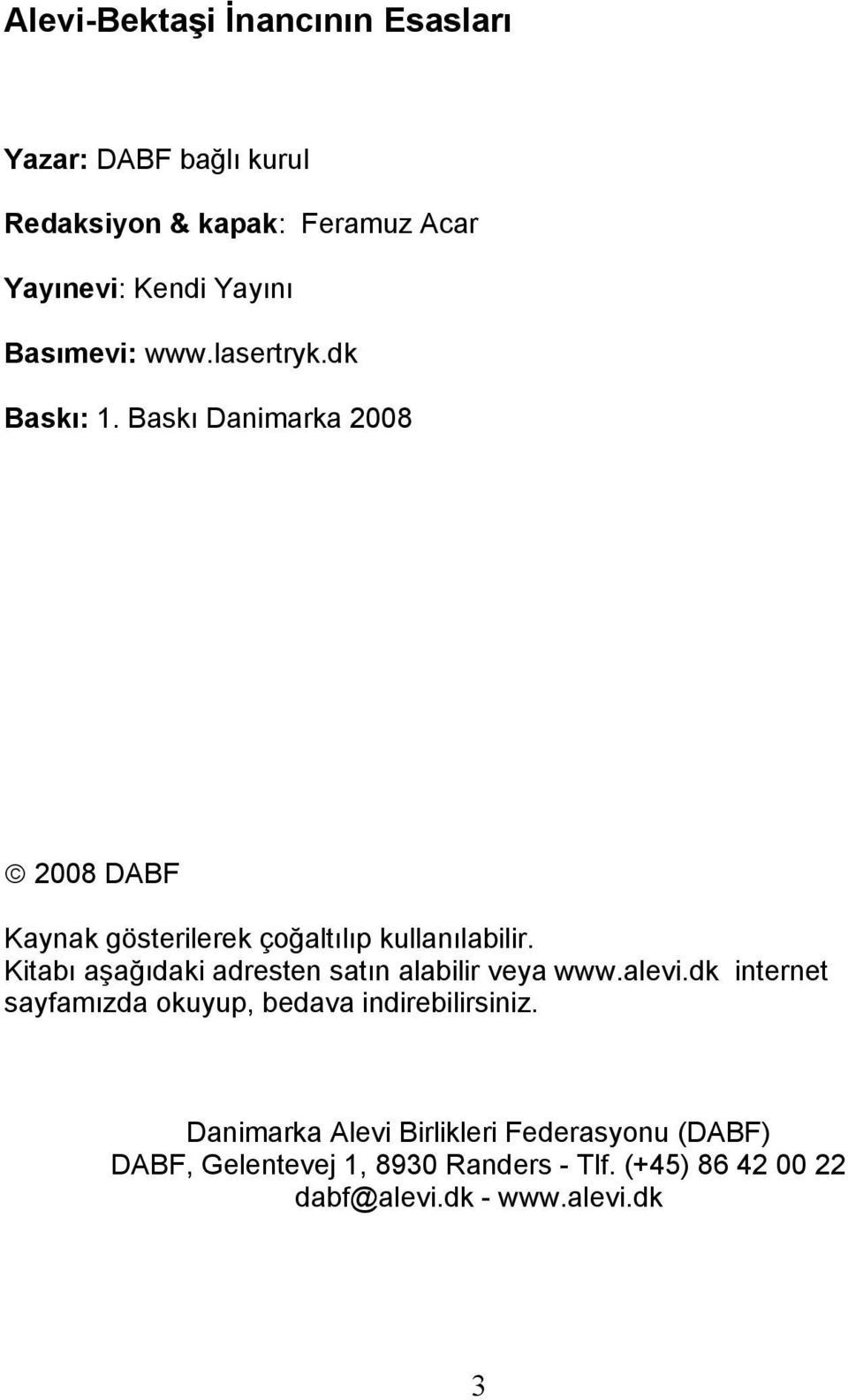 Kitabı aşağıdaki adresten satın alabilir veya www.alevi.dk internet sayfamızda okuyup, bedava indirebilirsiniz.