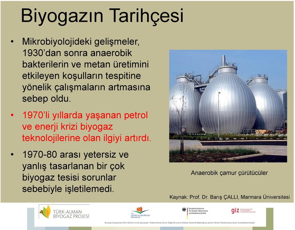 1970 li yıllarda yaşanan petrol ve enerji krizi biyogaz teknolojilerine olan ilgiyi artırdı.