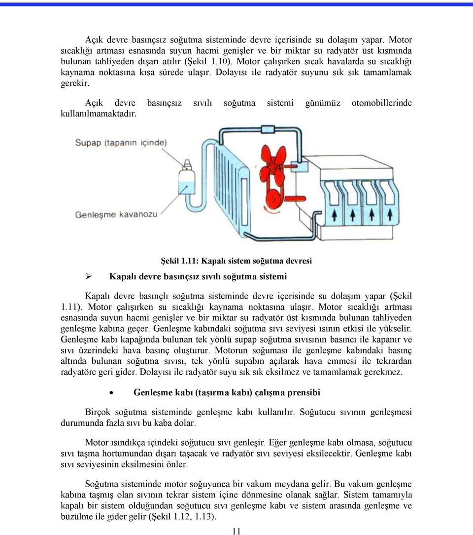 Motor çalışırken sıcak havalarda su sıcaklığı kaynama noktasına kısa sürede ulaşır. Dolayısı ile radyatör suyunu sık sık tamamlamak gerekir.