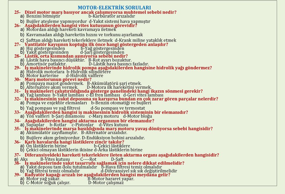 a) Motordan aldığı hareketi kavramaya iletmek b) Kavramadan aldığı hareketin hızını ve torkunu ayarlamak c) Şafttan aldığı hareketi tekerleklere iletmek d-krank miline yataklık etmek 27- Vantilatör