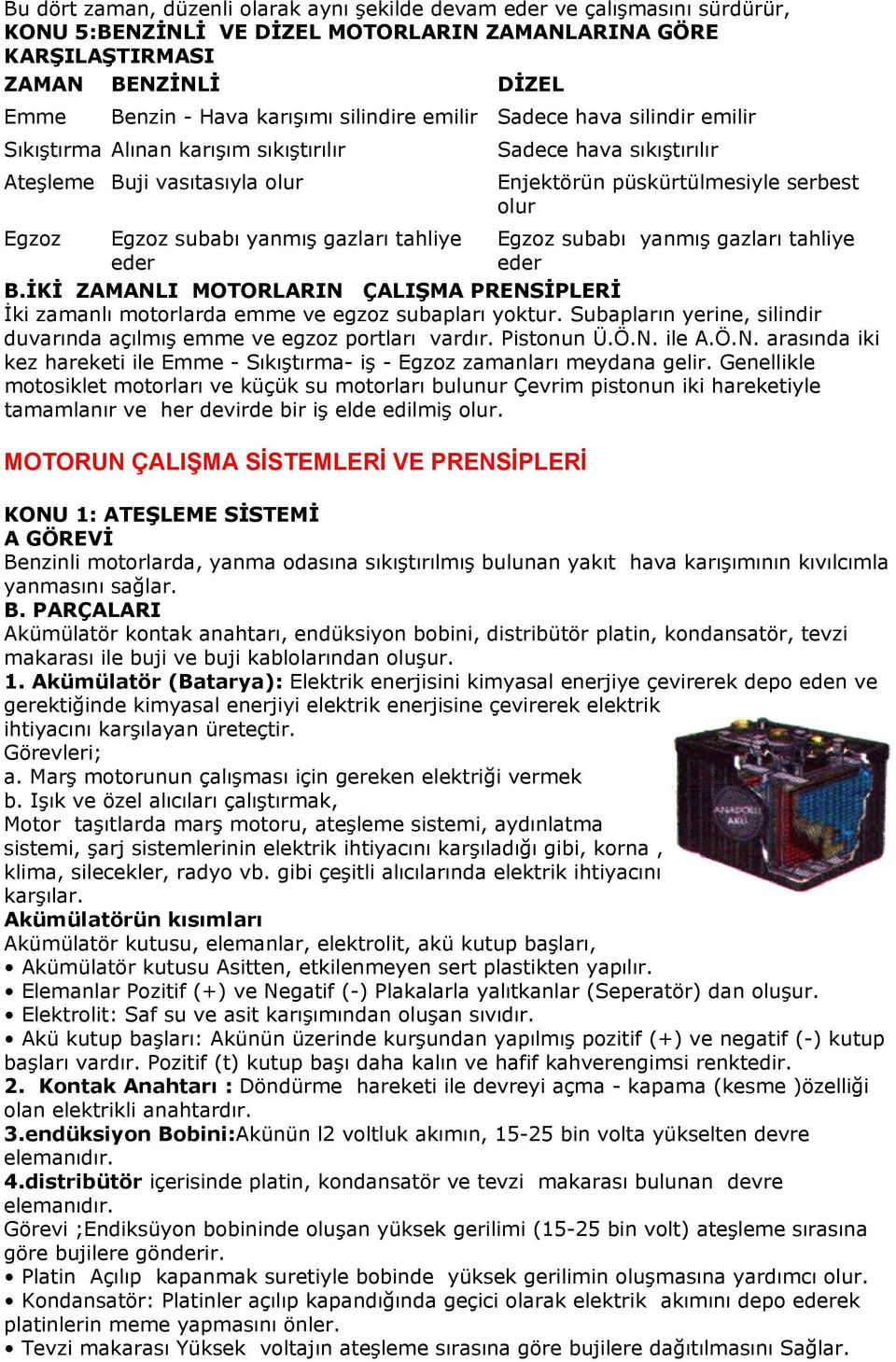 Egzoz subabı yanmış gazları tahliye eder eder B.İKİ ZAMANLI MOTORLARIN ÇALIŞMA PRENSİPLERİ İki zamanlı motorlarda emme ve egzoz subapları yoktur.