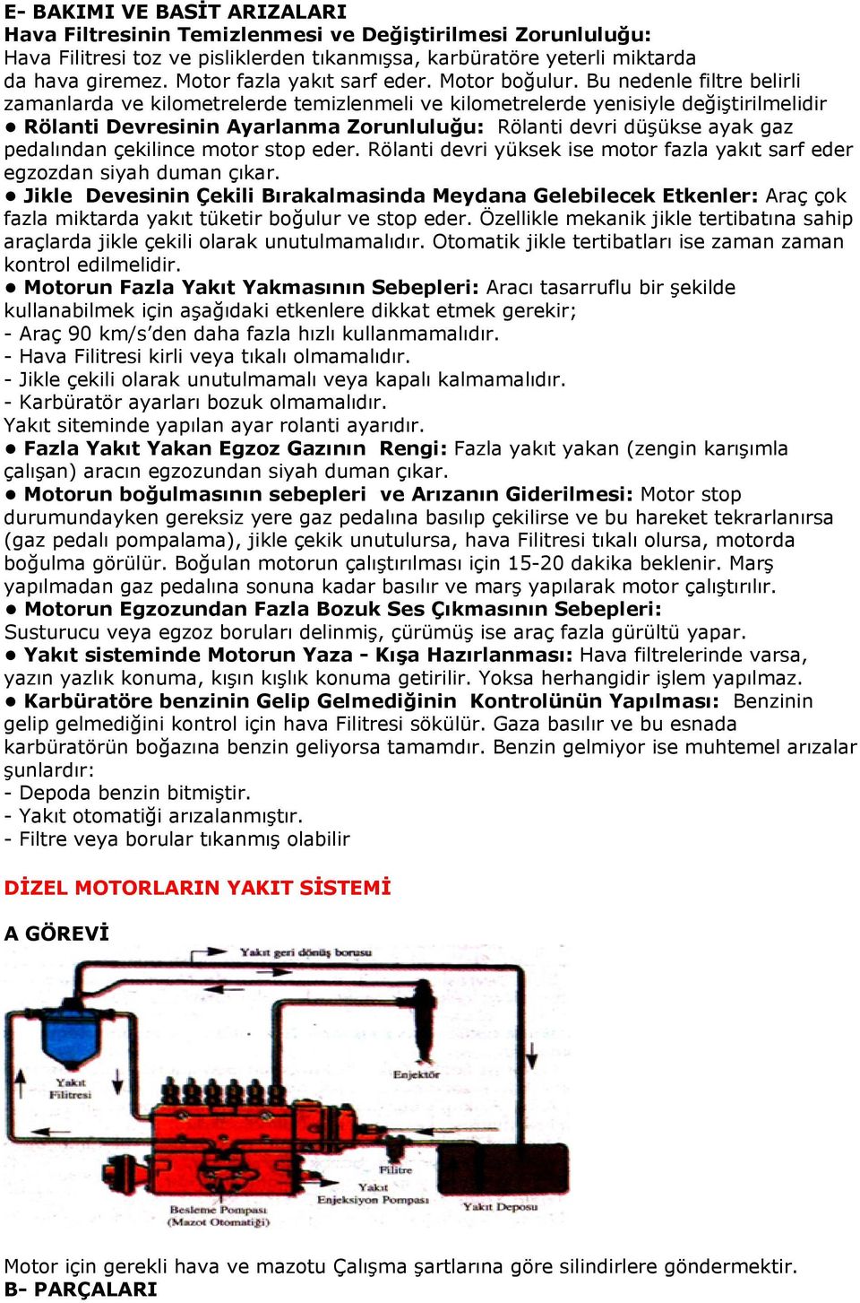 Bu nedenle filtre belirli zamanlarda ve kilometrelerde temizlenmeli ve kilometrelerde yenisiyle değiştirilmelidir Rölanti Devresinin Ayarlanma Zorunluluğu: Rölanti devri düşükse ayak gaz pedalından