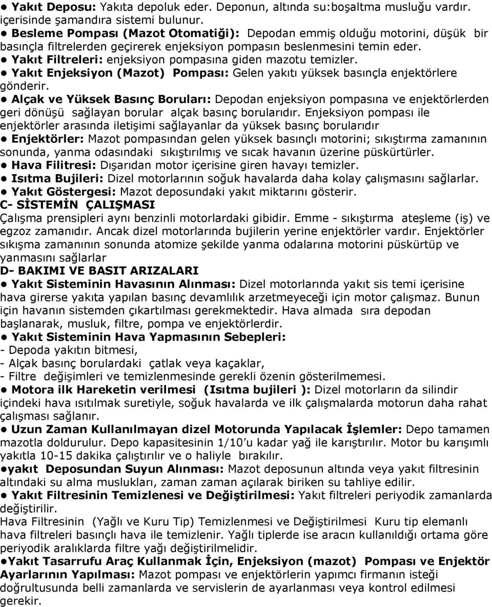 Yakıt Filtreleri: enjeksiyon pompasına giden mazotu temizler. Yakıt Enjeksiyon (Mazot) Pompası: Gelen yakıtı yüksek basınçla enjektörlere gönderir.