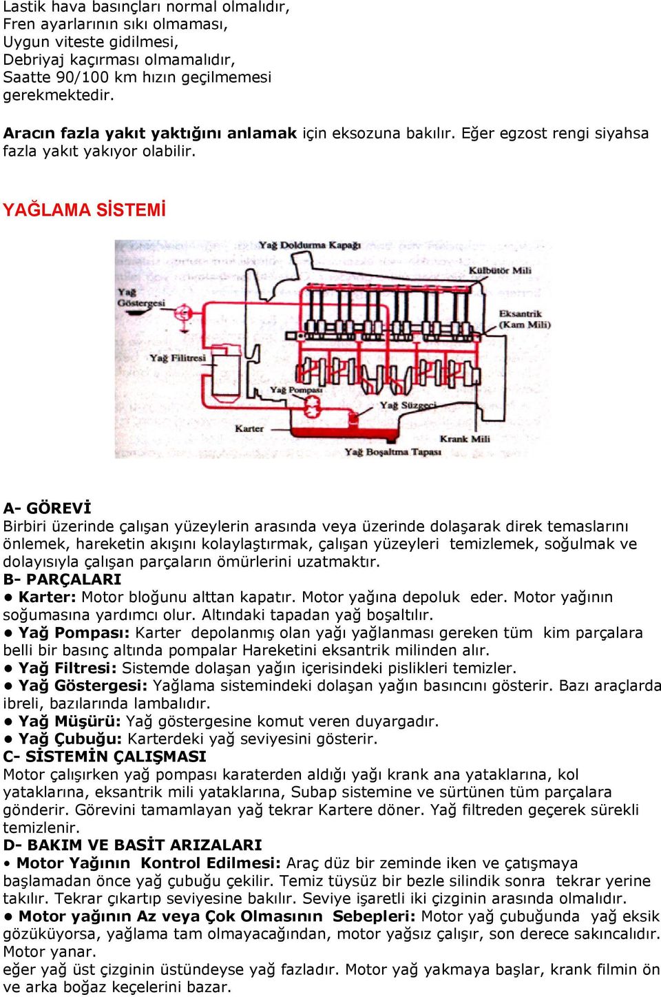 YAĞLAMA SİSTEMİ A- GÖREVİ Birbiri üzerinde çalışan yüzeylerin arasında veya üzerinde dolaşarak direk temaslarını önlemek, hareketin akışını kolaylaştırmak, çalışan yüzeyleri temizlemek, soğulmak ve