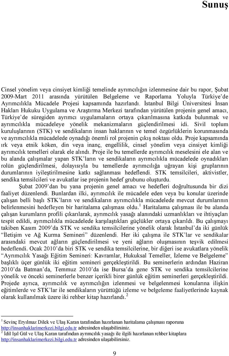 Ġstanbul Bilgi Üniversitesi Ġnsan Hakları Hukuku Uygulama ve AraĢtırma Merkezi tarafından yürütülen projenin genel amacı, Türkiye de süregiden ayrımcı uygulamaların ortaya çıkarılmasına katkıda