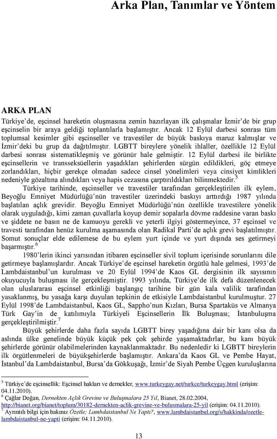 LGBTT bireylere yönelik ihlaller, özellikle 12 Eylül darbesi sonrası sistematikleģmiģ ve görünür hale gelmiģtir.