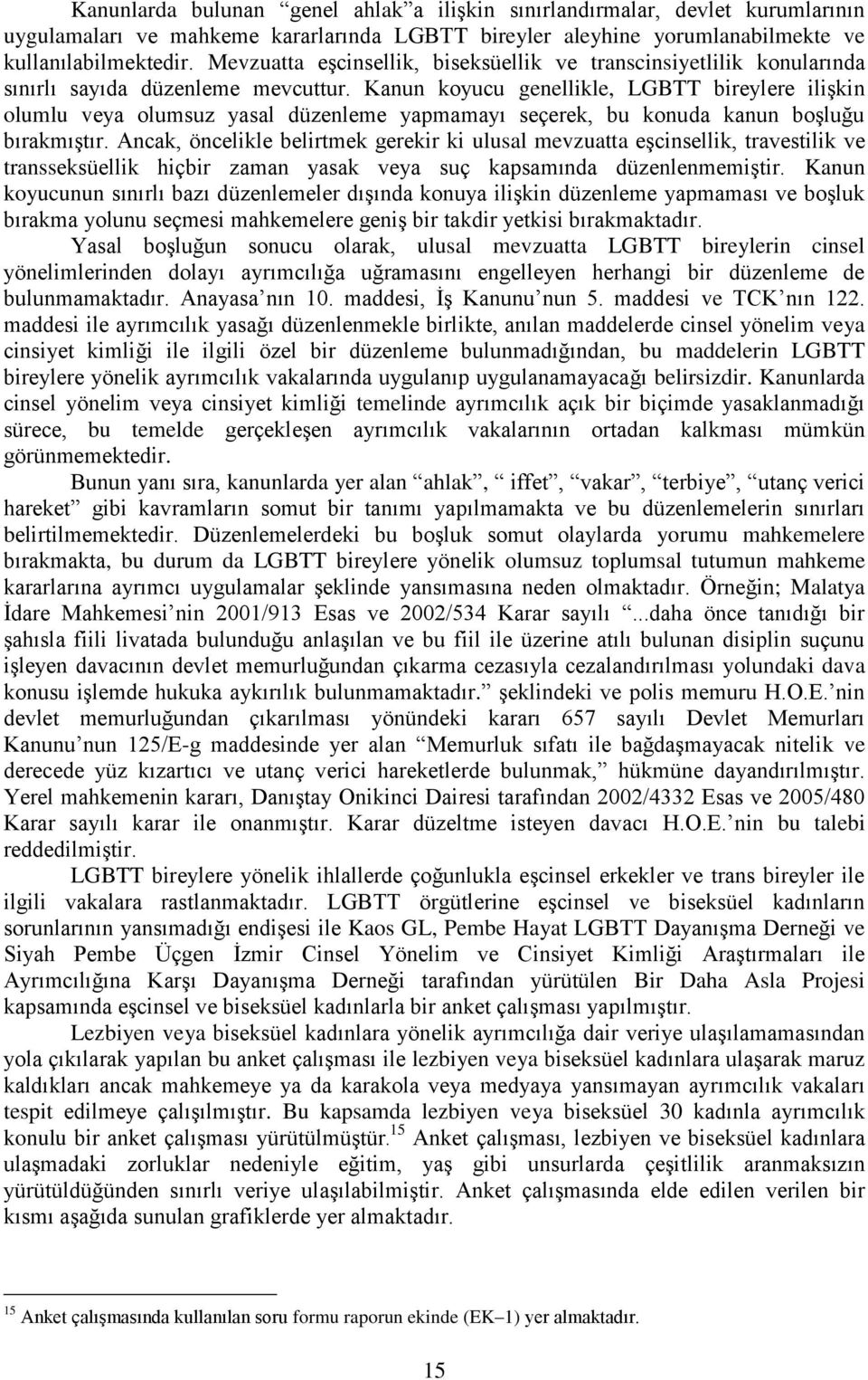 Kanun koyucu genellikle, LGBTT bireylere iliģkin olumlu veya olumsuz yasal düzenleme yapmamayı seçerek, bu konuda kanun boģluğu bırakmıģtır.