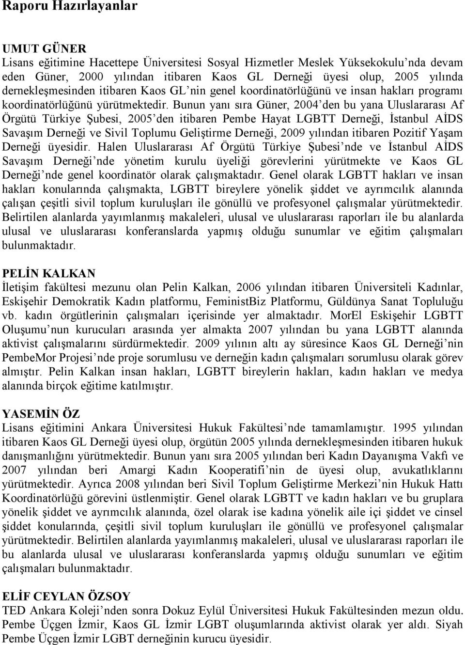 Bunun yanı sıra Güner, 2004 den bu yana Uluslararası Af Örgütü Türkiye ġubesi, 2005 den itibaren Pembe Hayat LGBTT Derneği, Ġstanbul AĠDS SavaĢım Derneği ve Sivil Toplumu GeliĢtirme Derneği, 2009