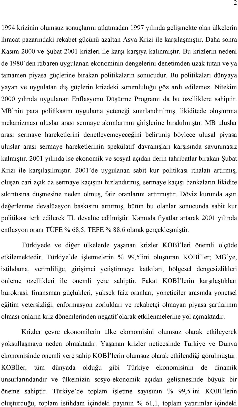 Bu krizlerin nedeni de 1980 den itibaren uygulanan ekonominin dengelerini denetimden uzak tutan ve ya tamamen piyasa güçlerine bırakan politikaların sonucudur.