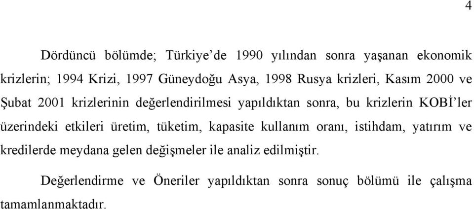 ler üzerindeki etkileri üretim, tüketim, kapasite kullanım oranı, istihdam, yatırım ve kredilerde meydana gelen