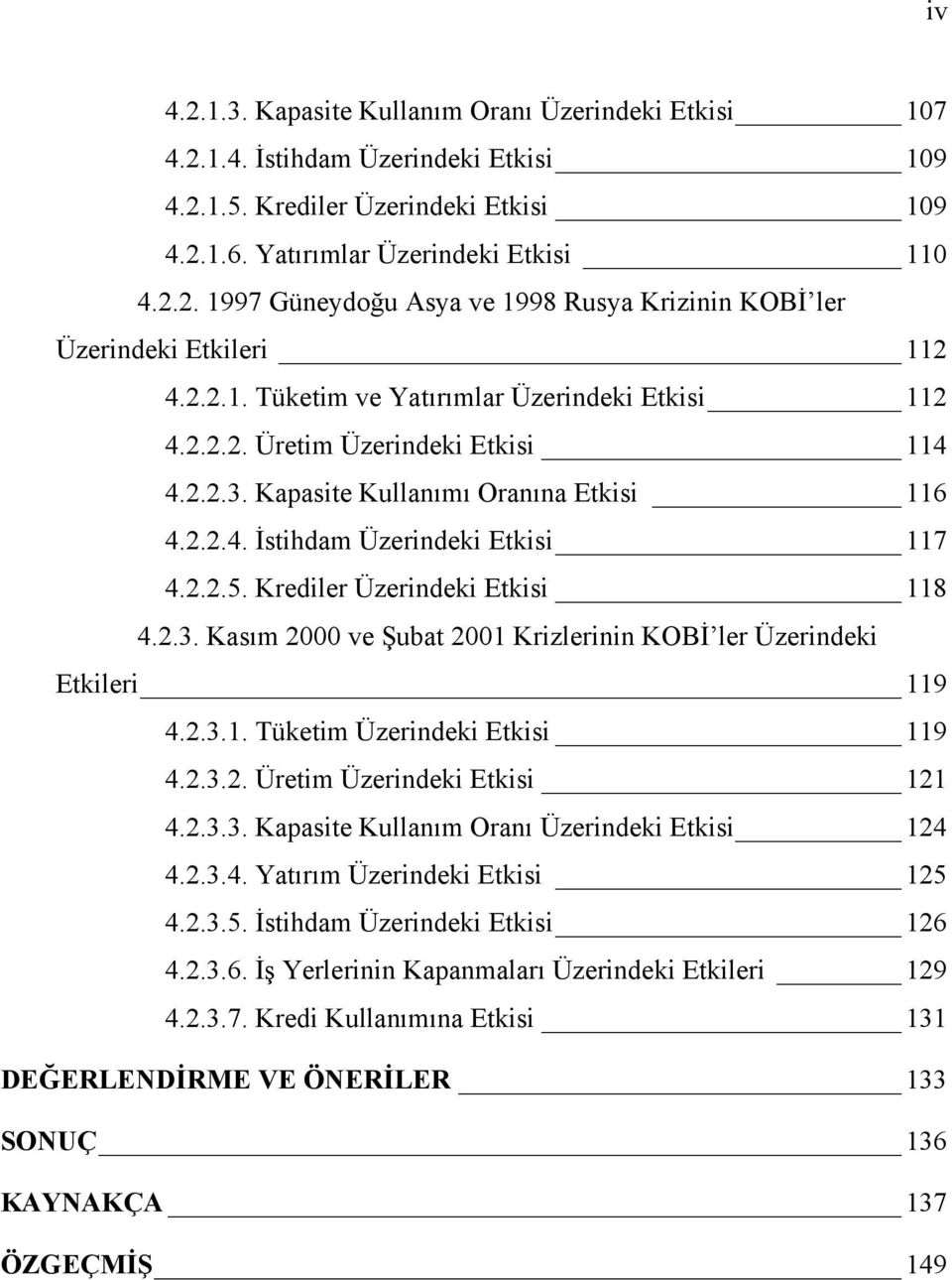 Krediler Üzerindeki Etkisi 118 4.2.3. Kasım 2000 ve Şubat 2001 Krizlerinin KOBİ ler Üzerindeki Etkileri 119 4.2.3.1. Tüketim Üzerindeki Etkisi 119 4.2.3.2. Üretim Üzerindeki Etkisi 121 4.2.3.3. Kapasite Kullanım Oranı Üzerindeki Etkisi 124 4.