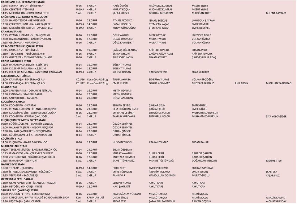 YAHYA KEMAL SAHASI 10:45 HAMİDİYESPOR - BEŞYÜZEVLER U-16 25.GRUP AYHAN AKDENİZ İSMAİL BOZKUŞ UMUTCAN BAYRAM 12:30 ÇELİKTEPE ÜMİT - HALKALI TAŞTEPE U-19 A 14.