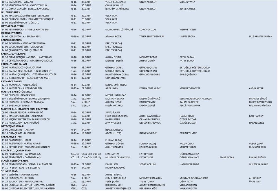 GRUP VEFA KAYA 15:00 BAŞIBÜYÜKSPOR - GÜLSUYU U-11 23.GRUP VEFA KAYA HAYDARPAŞA STADI 14:00 KEMAHSPOR - İSTANBUL KARTAL BLD U-16 35.