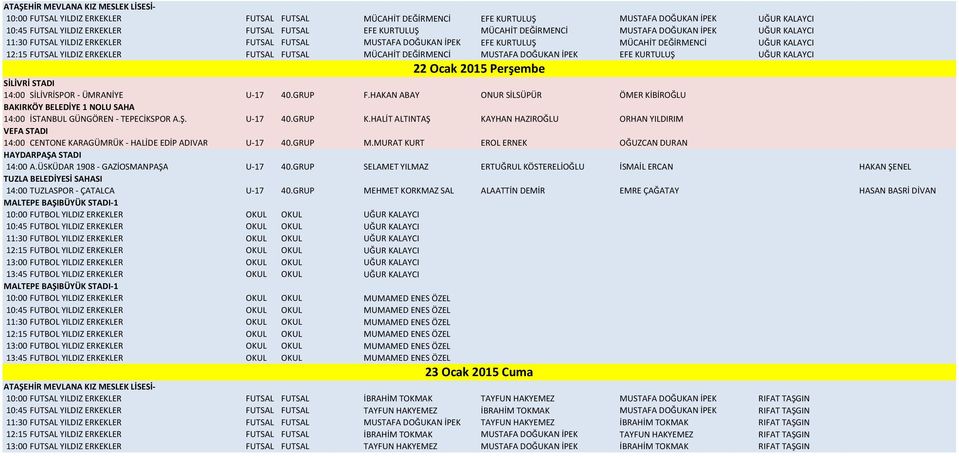 FUTSAL FUTSAL MÜCAHİT DEĞİRMENCİ MUSTAFA DOĞUKAN İPEK EFE KURTULUŞ UĞUR KALAYCI 22 Ocak 2015 Perşembe SİLİVRİ STADI 14:00 SİLİVRİSPOR - ÜMRANİYE U-17 40.GRUP F.