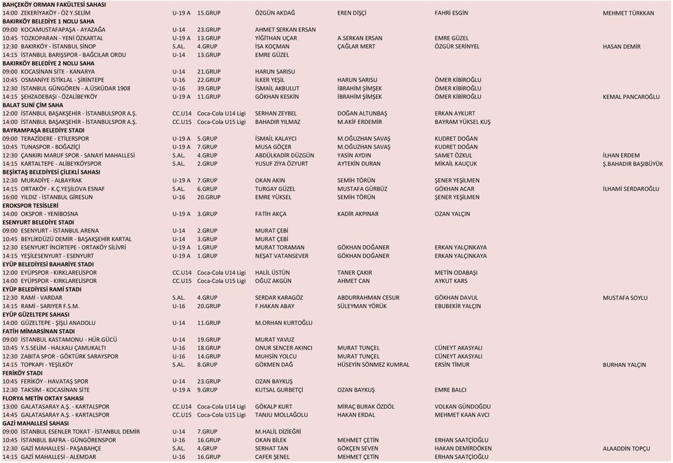 GRUP İSA KOÇMAN ÇAĞLAR MERT ÖZGÜR SERİNYEL HASAN DEMİR 14:15 İSTANBUL BARIŞSPOR - BAĞCILAR ORDU U-14 13.GRUP EMRE GÜZEL BAKIRKÖY BELEDİYE 2 NOLU SAHA 09:00 KOCASİNAN SİTE - KANARYA U-14 21.