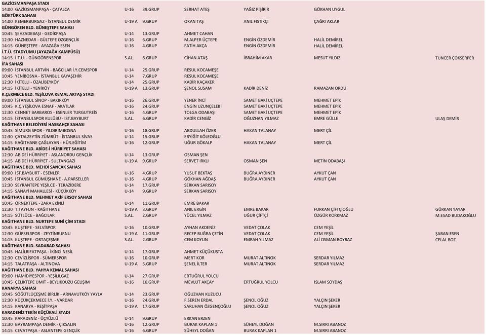 ALPER ÜÇTEPE ENGİN ÖZDEMİR HALİL DEMİREL 14:15 GÜNEŞTEPE - AYAZAĞA ESEN U-16 4.GRUP FATİH AKÇA ENGİN ÖZDEMİR HALİL DEMİREL İ.T.Ü. STADYUMU (AYAZAĞA KAMPÜSÜ) 14:15 İ.T.Ü. - GÜNGÖRENSPOR S.AL. 6.