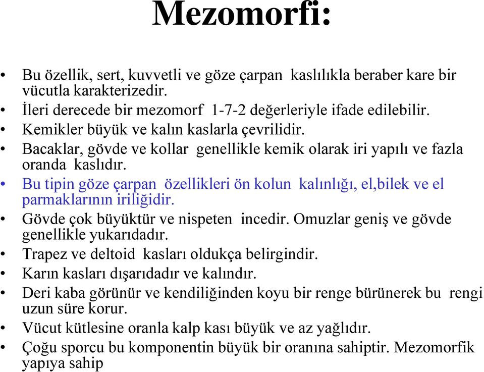 Bu tipin göze çarpan özellikleri ön kolun kalınlığı, el,bilek ve el parmaklarının iriliğidir. Gövde çok büyüktür ve nispeten incedir. Omuzlar geniş ve gövde genellikle yukarıdadır.