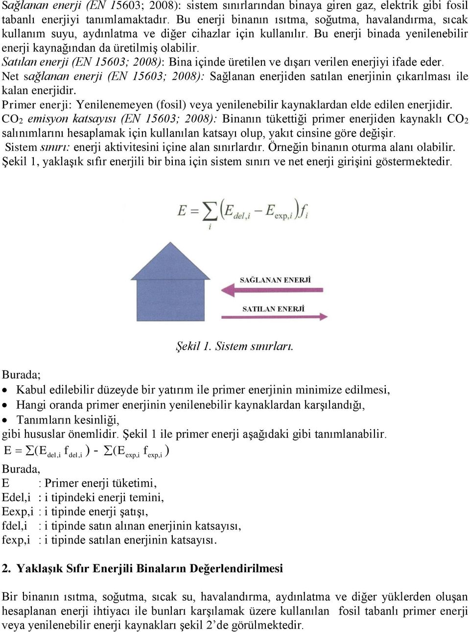 Satılan enerji (EN 15603; 2008): Bina içinde üretilen ve dışarı verilen enerjiyi ifade eder. Net sağlanan enerji (EN 15603; 2008): Sağlanan enerjiden satılan enerjinin çıkarılması ile kalan enerjidir.