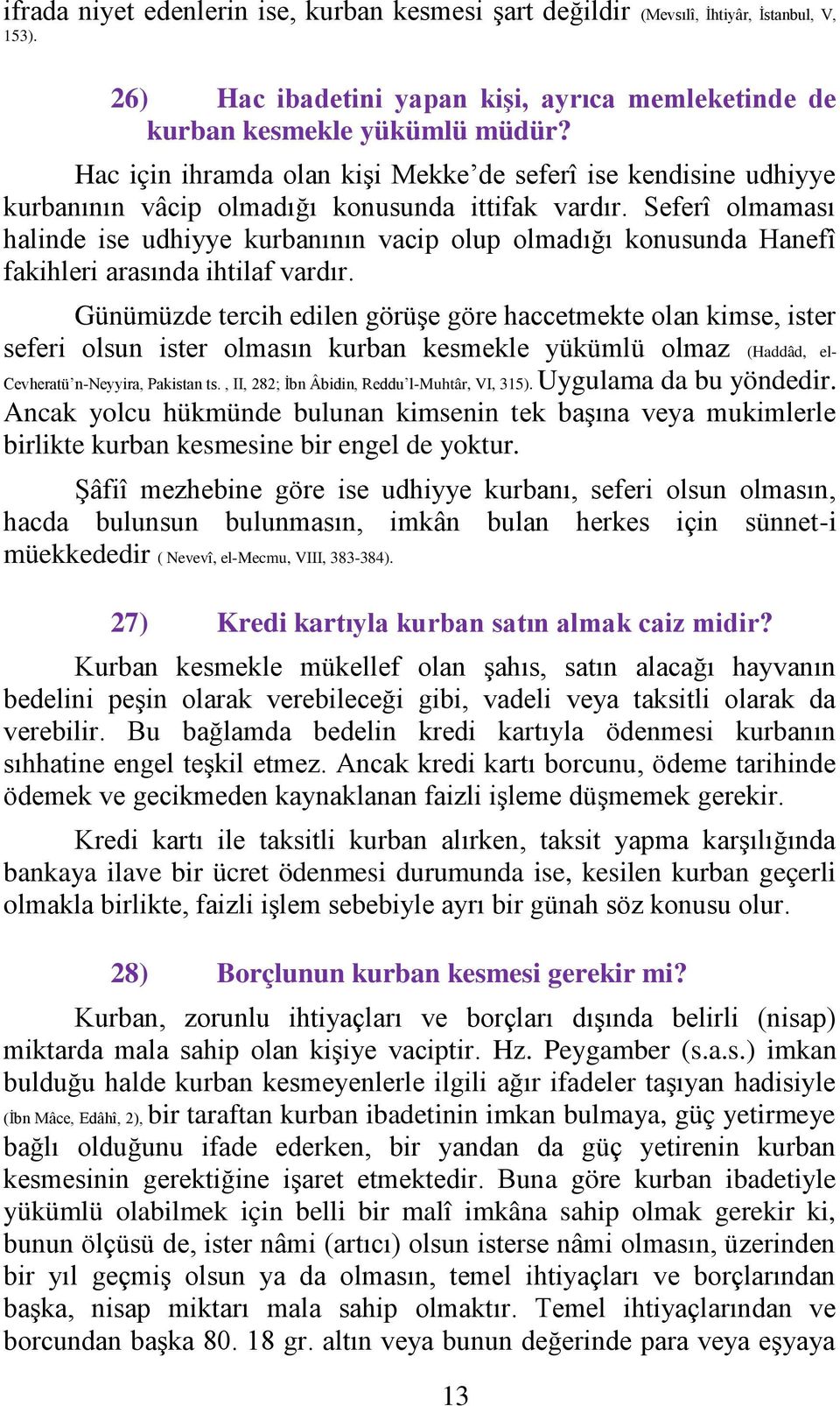 Seferî olmaması halinde ise udhiyye kurbanının vacip olup olmadığı konusunda Hanefî fakihleri arasında ihtilaf vardır.