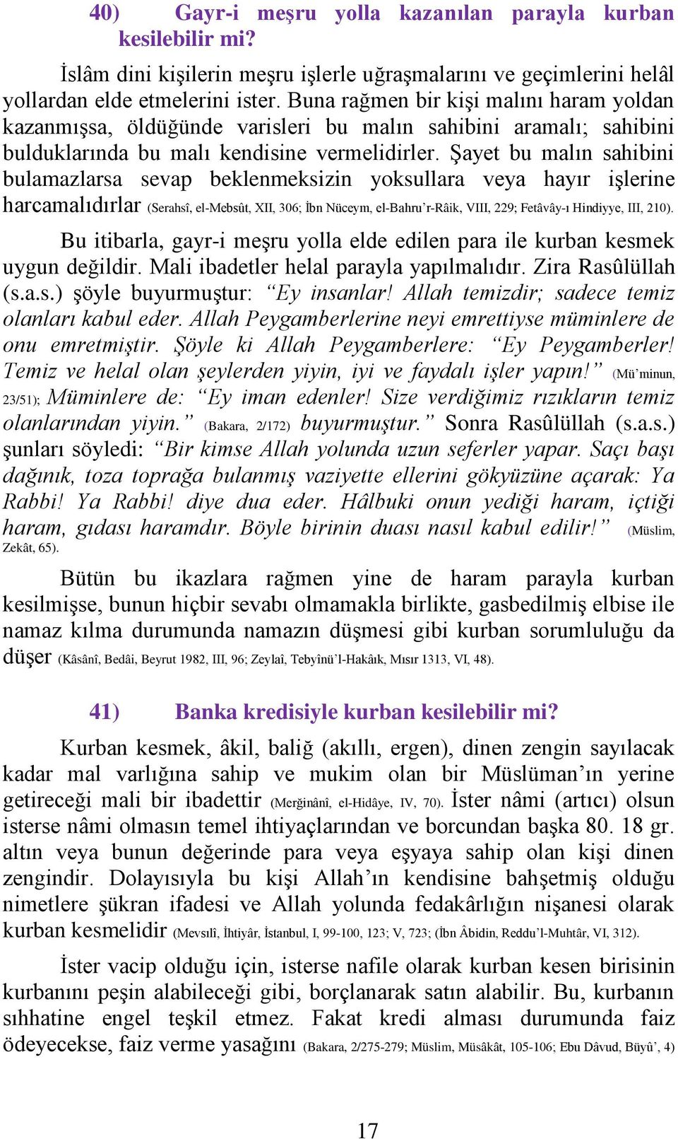 Şayet bu malın sahibini bulamazlarsa sevap beklenmeksizin yoksullara veya hayır işlerine harcamalıdırlar (Serahsî, el-mebsût, XII, 306; İbn Nüceym, el-bahru r-râik, VIII, 229; Fetâvây-ı Hindiyye,