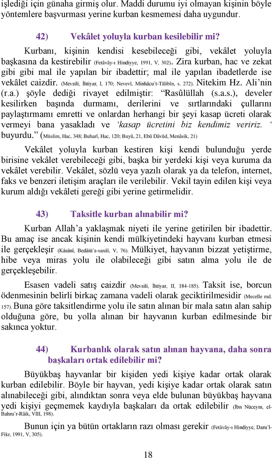 Zira kurban, hac ve zekat gibi gibi mal ile yapılan bir ibadettir; mal ile yapılan ibadetlerde ise vekâlet caizdir. (Mevsili, İhtiyar, I, 170; Nevevî, Minhâcu t-tâlibîn, s. 272). Nitekim Hz.