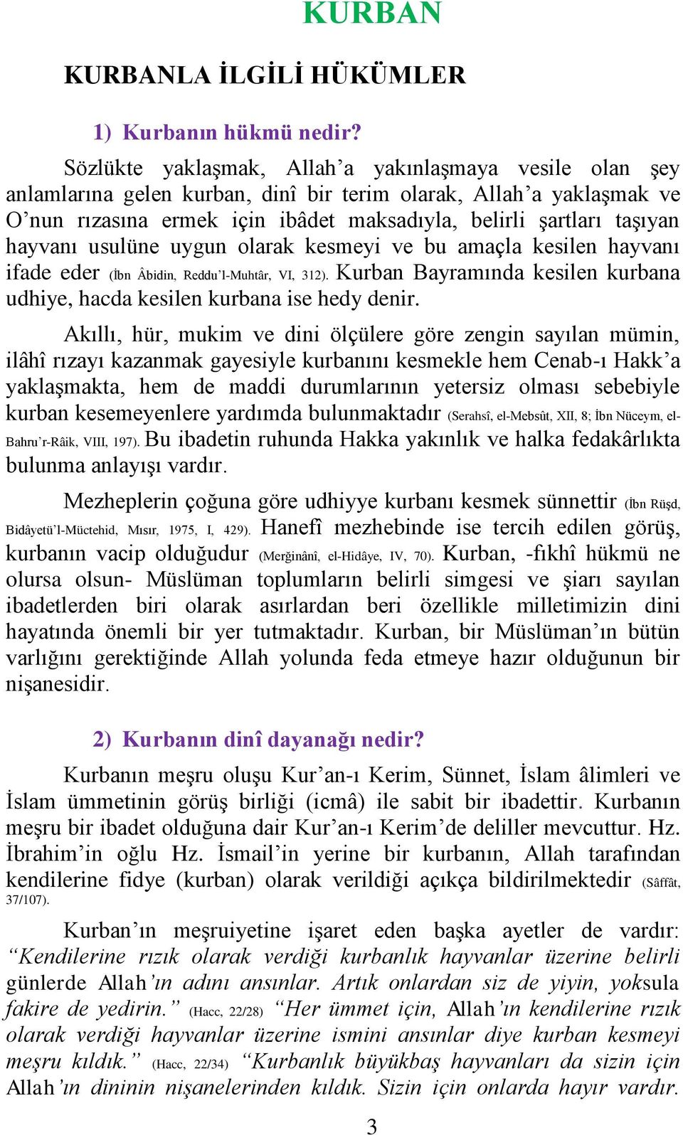 hayvanı usulüne uygun olarak kesmeyi ve bu amaçla kesilen hayvanı ifade eder (İbn Âbidin, Reddu l-muhtâr, VI, 312). Kurban Bayramında kesilen kurbana udhiye, hacda kesilen kurbana ise hedy denir.