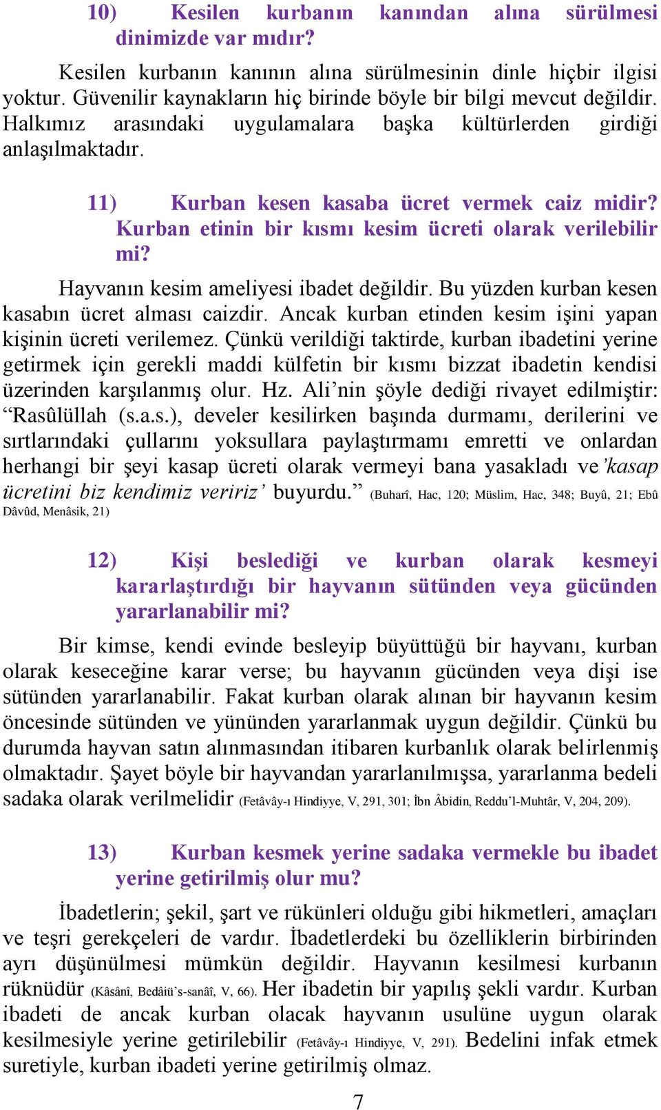 Kurban etinin bir kısmı kesim ücreti olarak verilebilir mi? Hayvanın kesim ameliyesi ibadet değildir. Bu yüzden kurban kesen kasabın ücret alması caizdir.