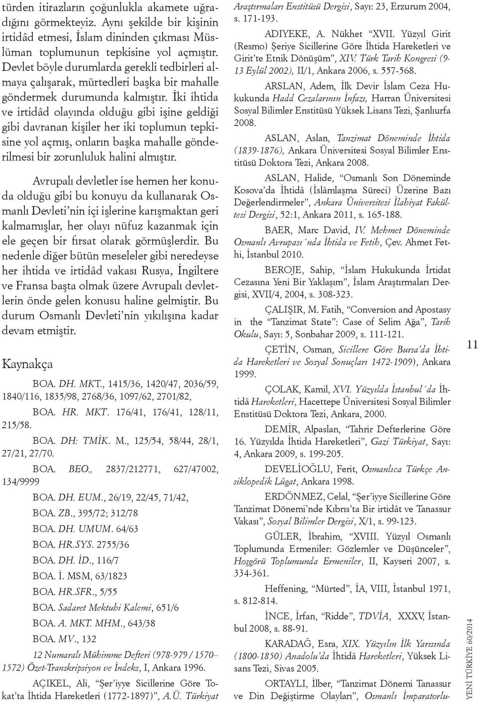 İki ihtida ve irtidâd olayında olduğu gibi işine geldiği gibi davranan kişiler her iki toplumun tepkisine yol açmış, onların başka mahalle gönderilmesi bir zorunluluk halini almıştır.