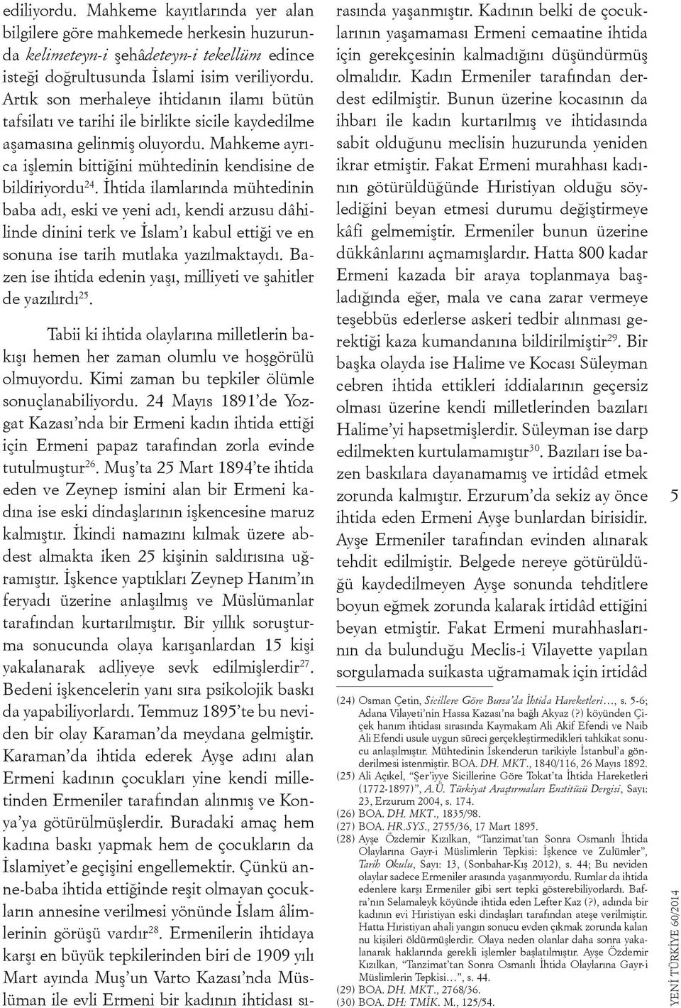 İhtida ilamlarında mühtedinin baba adı, eski ve yeni adı, kendi arzusu dâhilinde dinini terk ve İslam ı kabul ettiği ve en sonuna ise tarih mutlaka yazılmaktaydı.