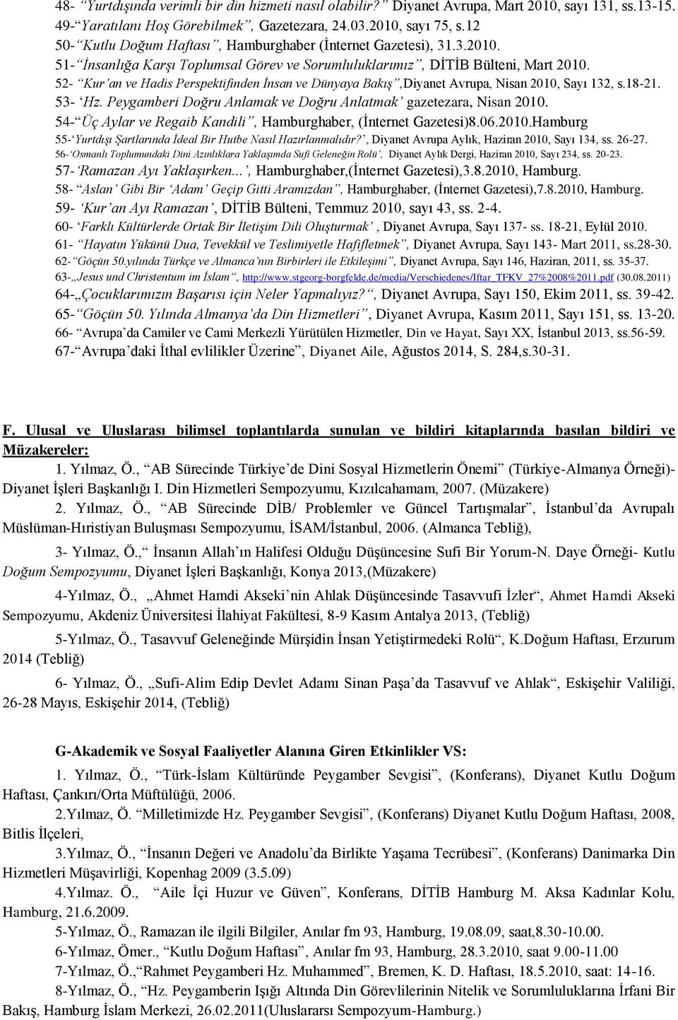 52- Kur an ve Hadis Perspektifinden İnsan ve Dünyaya Bakış,Diyanet Avrupa, Nisan 2010, Sayı 132, s.18-21. 53- Hz. Peygamberi Doğru Anlamak ve Doğru Anlatmak gazetezara, Nisan 2010.