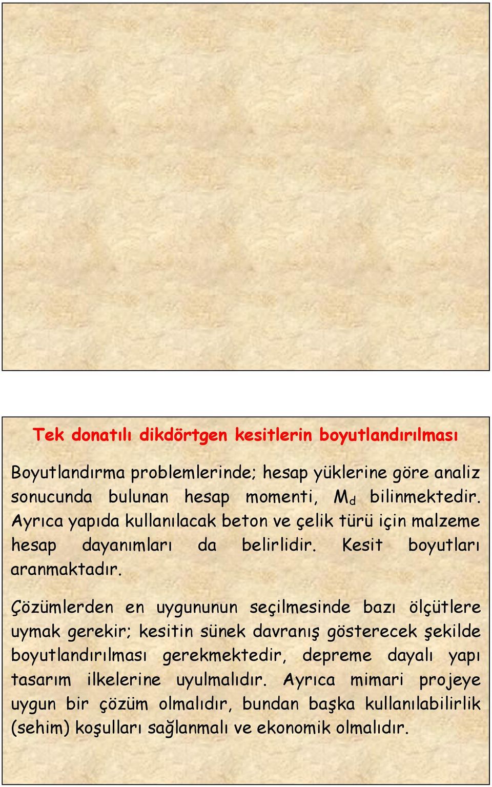 Çözümlerden en uygununun seçilmesinde bazı ölçütlere uymak gerekir; kesitin sünek davranış gösterecek şekilde boyutlandırılması gerekmektedir, depreme