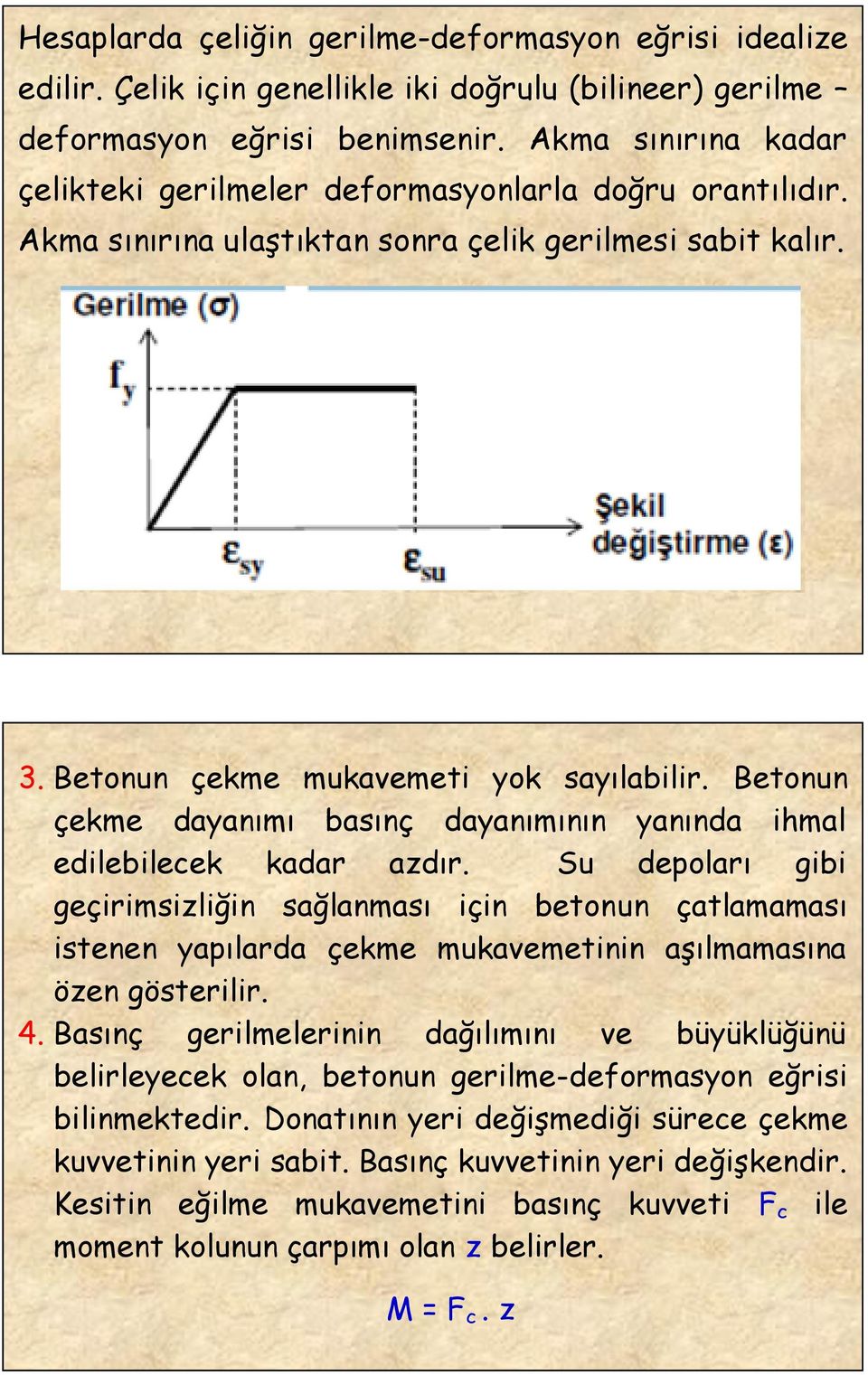 Betonun çekme dayanımı basınç dayanımının yanında ihmal edilebilecek kadar azdır.