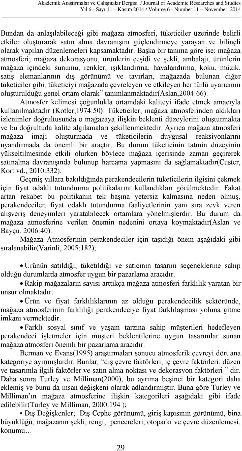 elemanlarının dış görünümü ve tavırları, mağazada bulunan diğer tüketiciler gibi, tüketiciyi mağazada çevreleyen ve etkileyen her türlü uyarıcının oluşturulduğu genel ortam olarak