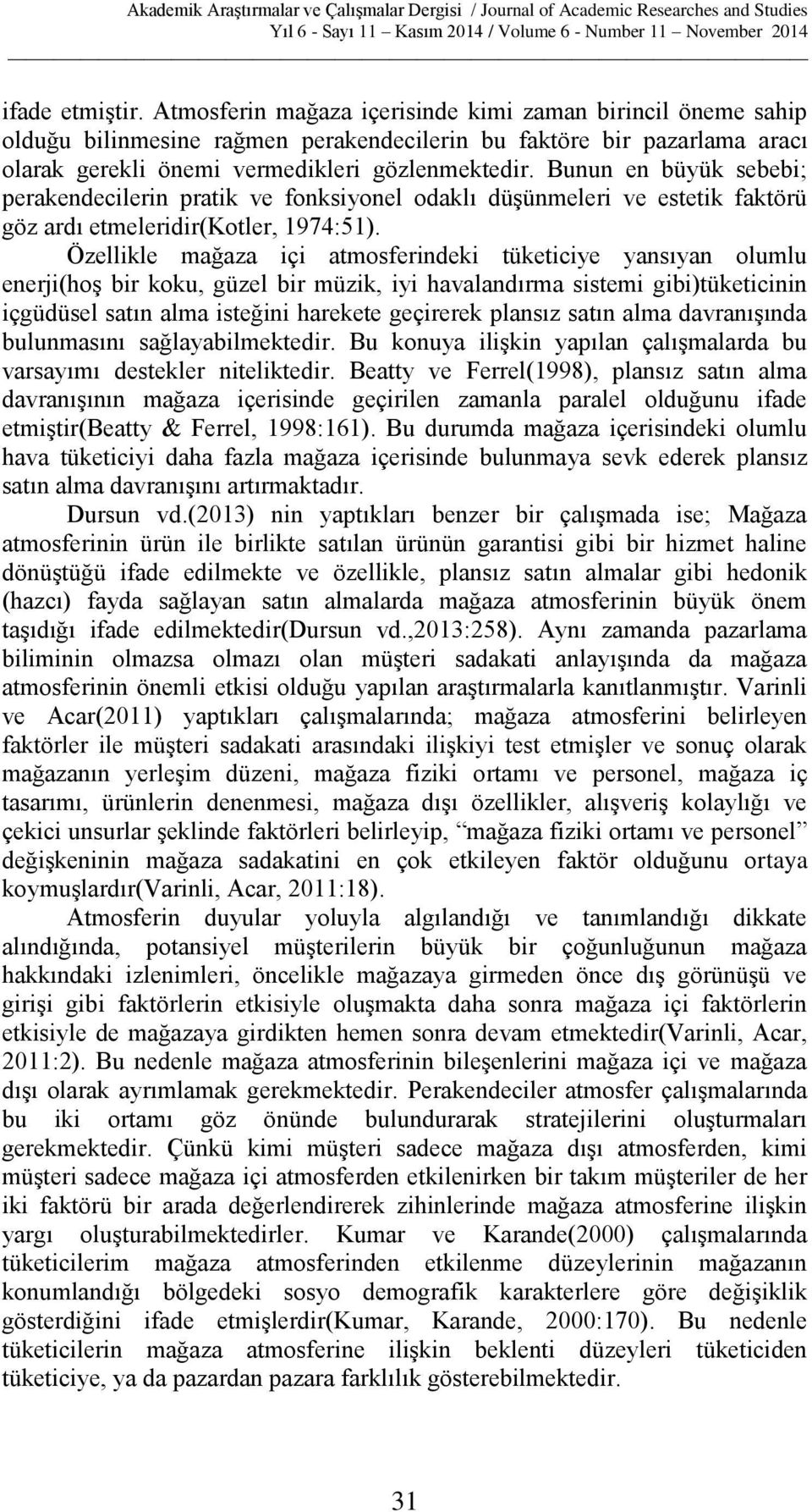 Özellikle mağaza içi atmosferindeki tüketiciye yansıyan olumlu enerji(hoş bir koku, güzel bir müzik, iyi havalandırma sistemi gibi)tüketicinin içgüdüsel satın alma isteğini harekete geçirerek plansız