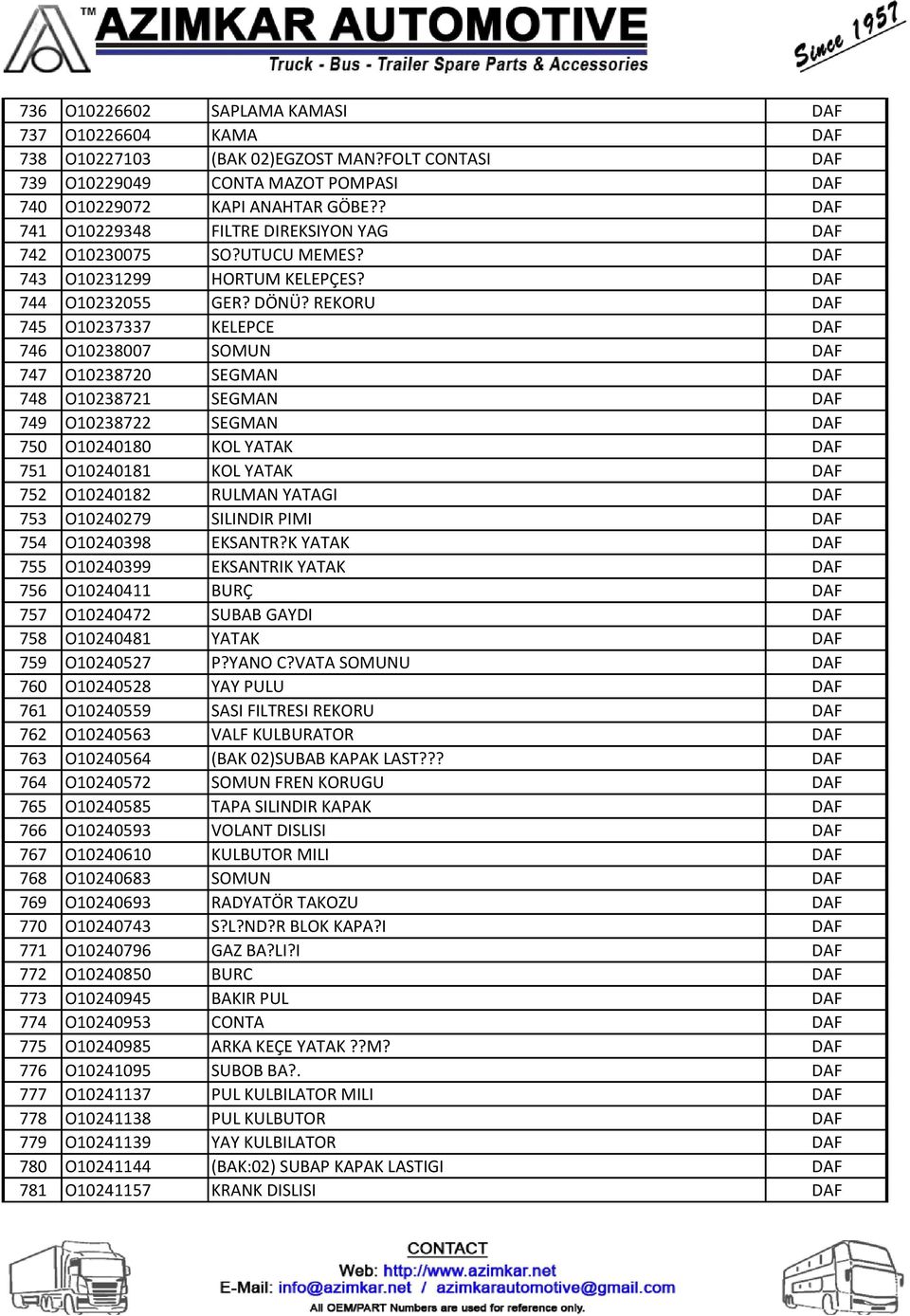 REKORU DAF 745 O10237337 KELEPCE DAF 746 O10238007 SOMUN DAF 747 O10238720 SEGMAN DAF 748 O10238721 SEGMAN DAF 749 O10238722 SEGMAN DAF 750 O10240180 KOL YATAK DAF 751 O10240181 KOL YATAK DAF 752