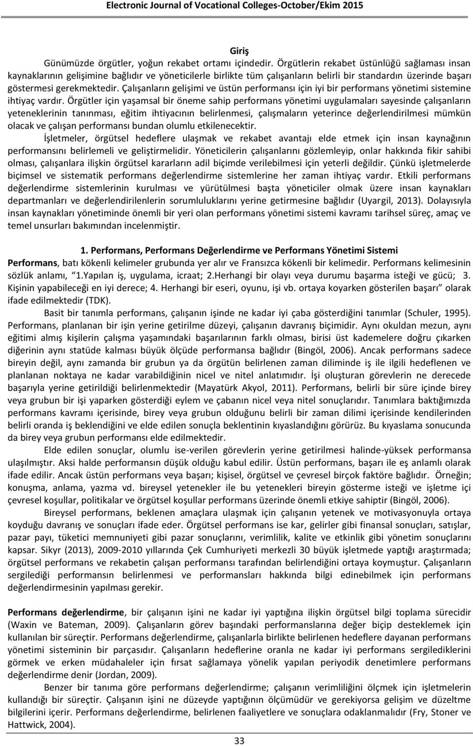 Çalışanların gelişimi ve üstün performansı için iyi bir performans yönetimi sistemine ihtiyaç vardır.