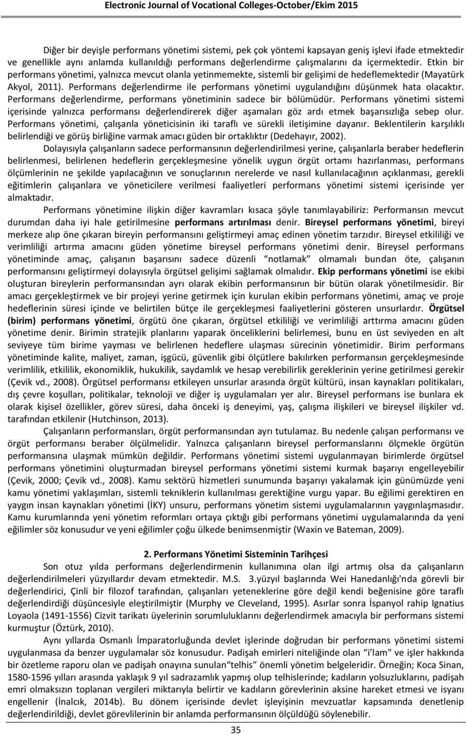 Performans değerlendirme ile performans yönetimi uygulandığını düşünmek hata olacaktır. Performans değerlendirme, performans yönetiminin sadece bir bölümüdür.