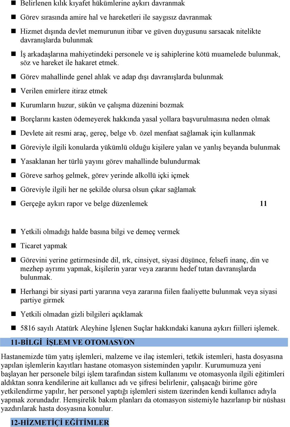 Görev mahallinde genel ahlak ve adap dışı davranışlarda bulunmak Verilen emirlere itiraz etmek Kurumların huzur, sükûn ve çalışma düzenini bozmak Borçlarını kasten ödemeyerek hakkında yasal yollara