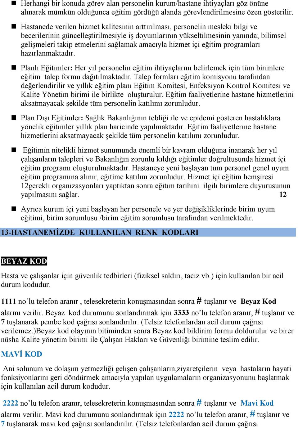 sağlamak amacıyla hizmet içi eğitim programları hazırlanmaktadır. Planlı Eğitimler: Her yıl personelin eğitim ihtiyaçlarını belirlemek için tüm birimlere eğitim talep formu dağıtılmaktadır.