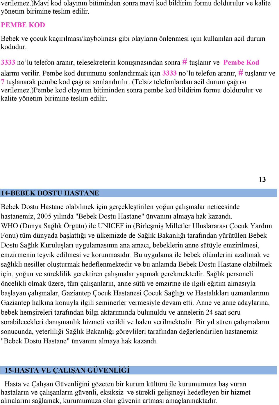 3333 no lu telefon aranır, telesekreterin konuşmasından sonra # tuşlanır ve Pembe Kod alarmı verilir.