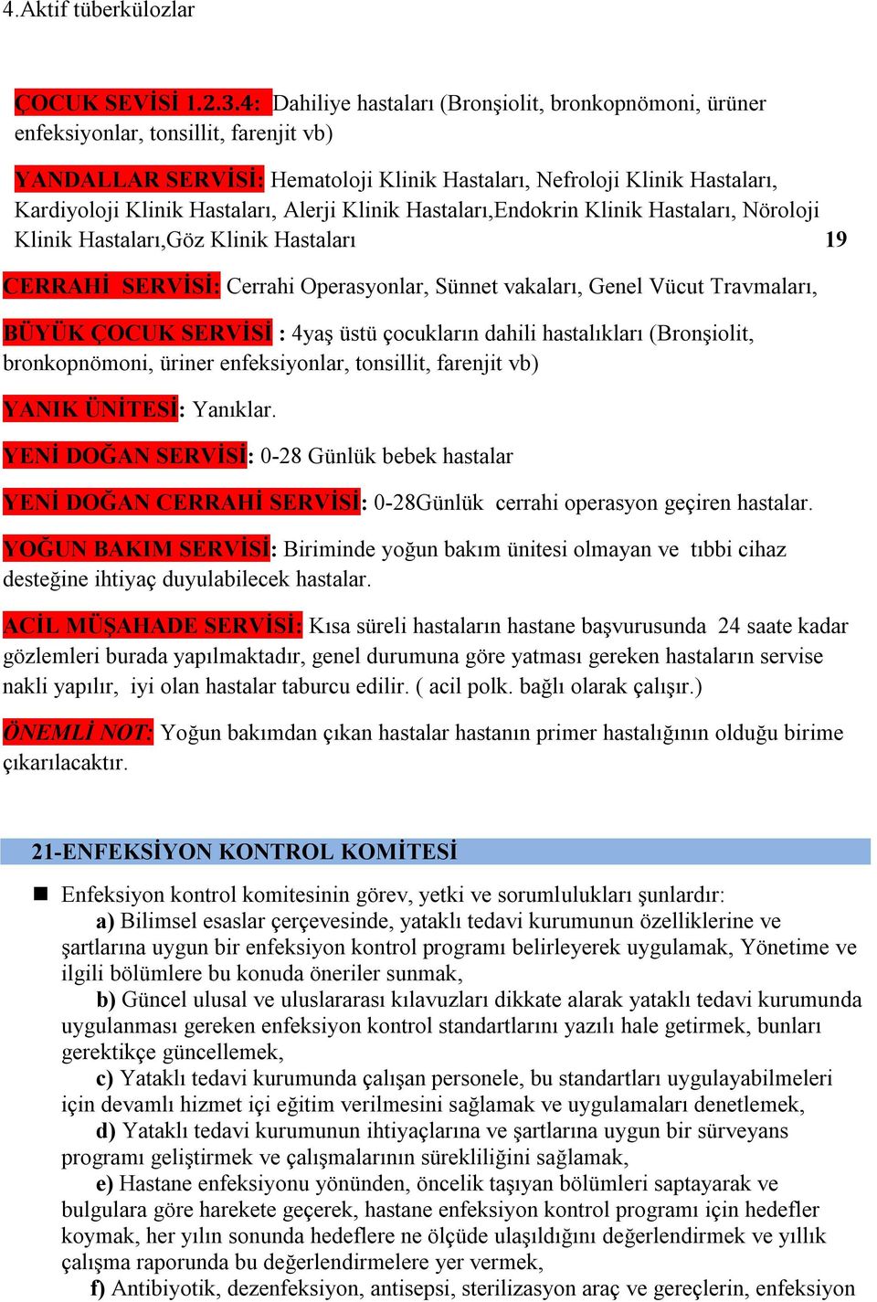 Hastaları, Alerji Klinik Hastaları,Endokrin Klinik Hastaları, Nöroloji Klinik Hastaları,Göz Klinik Hastaları 19 CERRAHİ SERVİSİ: Cerrahi Operasyonlar, Sünnet vakaları, Genel Vücut Travmaları, BÜYÜK