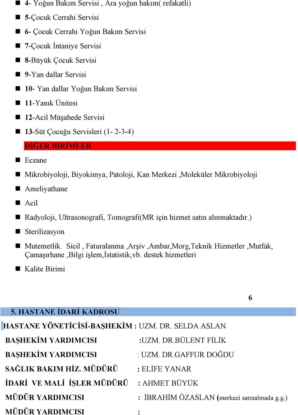 Ameliyathane Acil Radyoloji, Ultrasonografi, Tomografi(MR için hizmet satın alınmaktadır.) Sterilizasyon Mutemetlik.