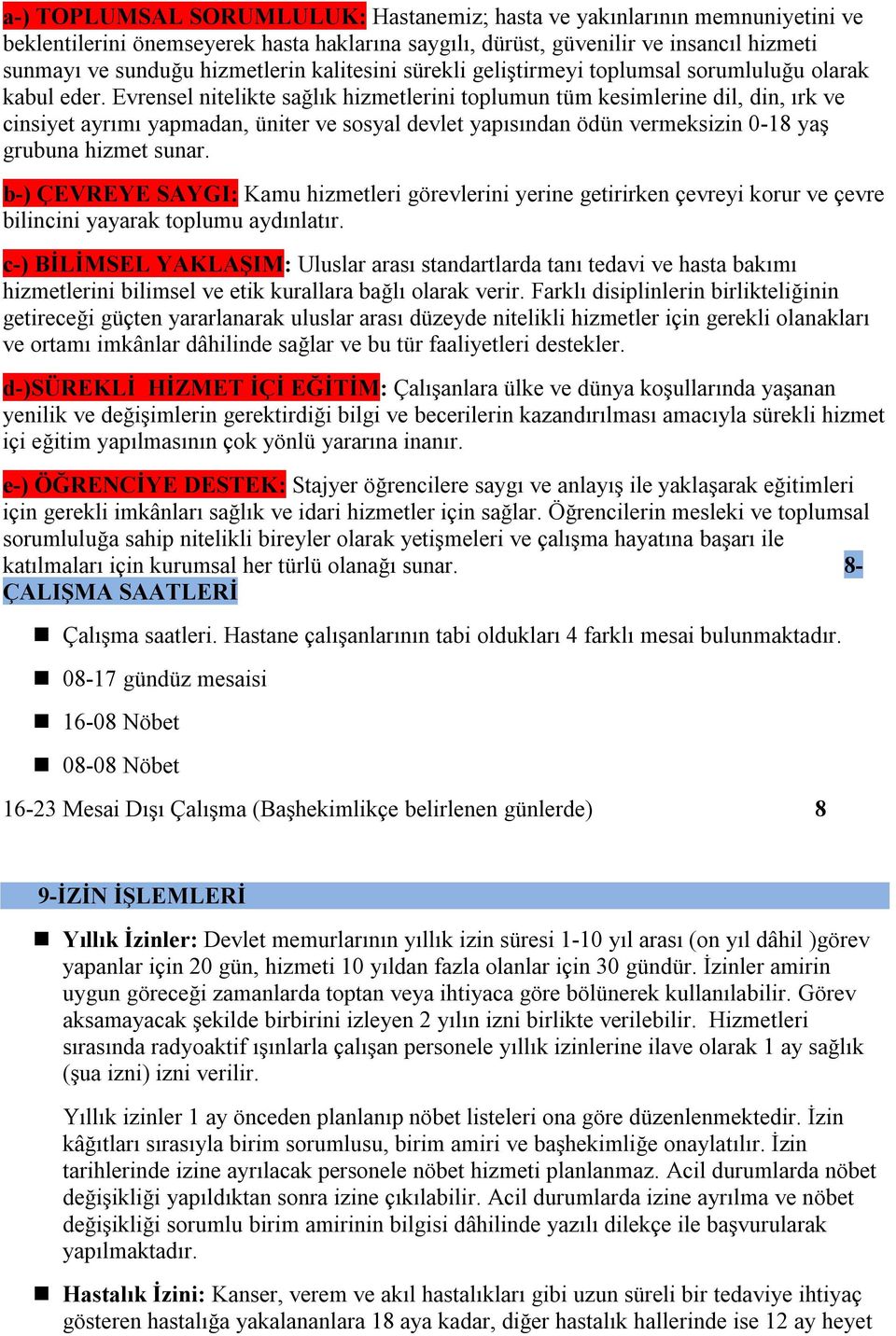 Evrensel nitelikte sağlık hizmetlerini toplumun tüm kesimlerine dil, din, ırk ve cinsiyet ayrımı yapmadan, üniter ve sosyal devlet yapısından ödün vermeksizin 0-18 yaş grubuna hizmet sunar.