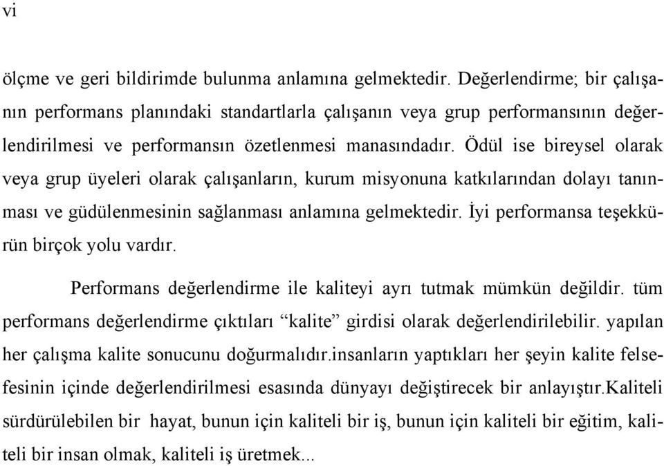 Ödül ise bireysel olarak veya grup üyeleri olarak çalışanların, kurum misyonuna katkılarından dolayı tanınması ve güdülenmesinin sağlanması anlamına gelmektedir.