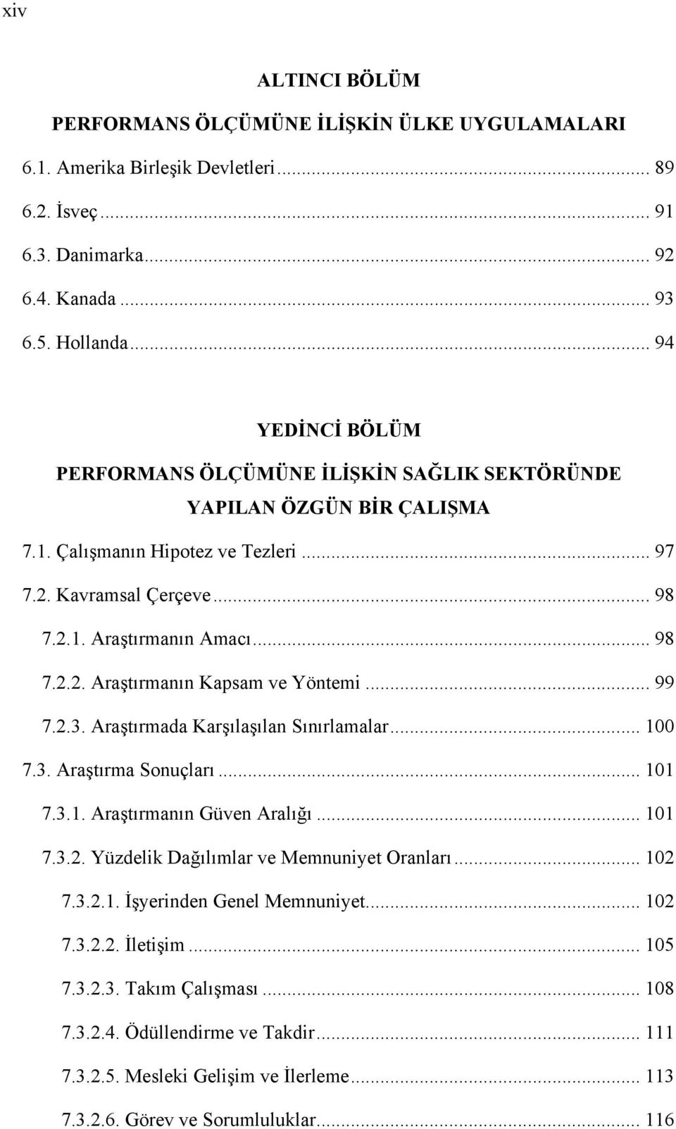 .. 99 7.2.3. Araştırmada Karşılaşılan Sınırlamalar... 100 7.3. Araştırma Sonuçları... 101 7.3.1. Araştırmanın Güven Aralığı... 101 7.3.2. Yüzdelik Dağılımlar ve Memnuniyet Oranları... 102 7.3.2.1. İşyerinden Genel Memnuniyet.