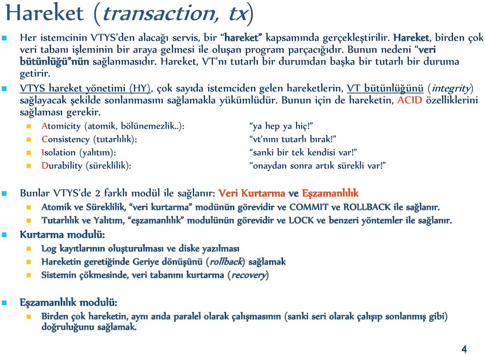 VTYS hareket yönetimi (HY), çok sayıda istemciden gelen hareketlerin, VT bütünlüğünü (integrity) sağlayacak şekilde sonlanmasını sağlamakla yükümlüdür.