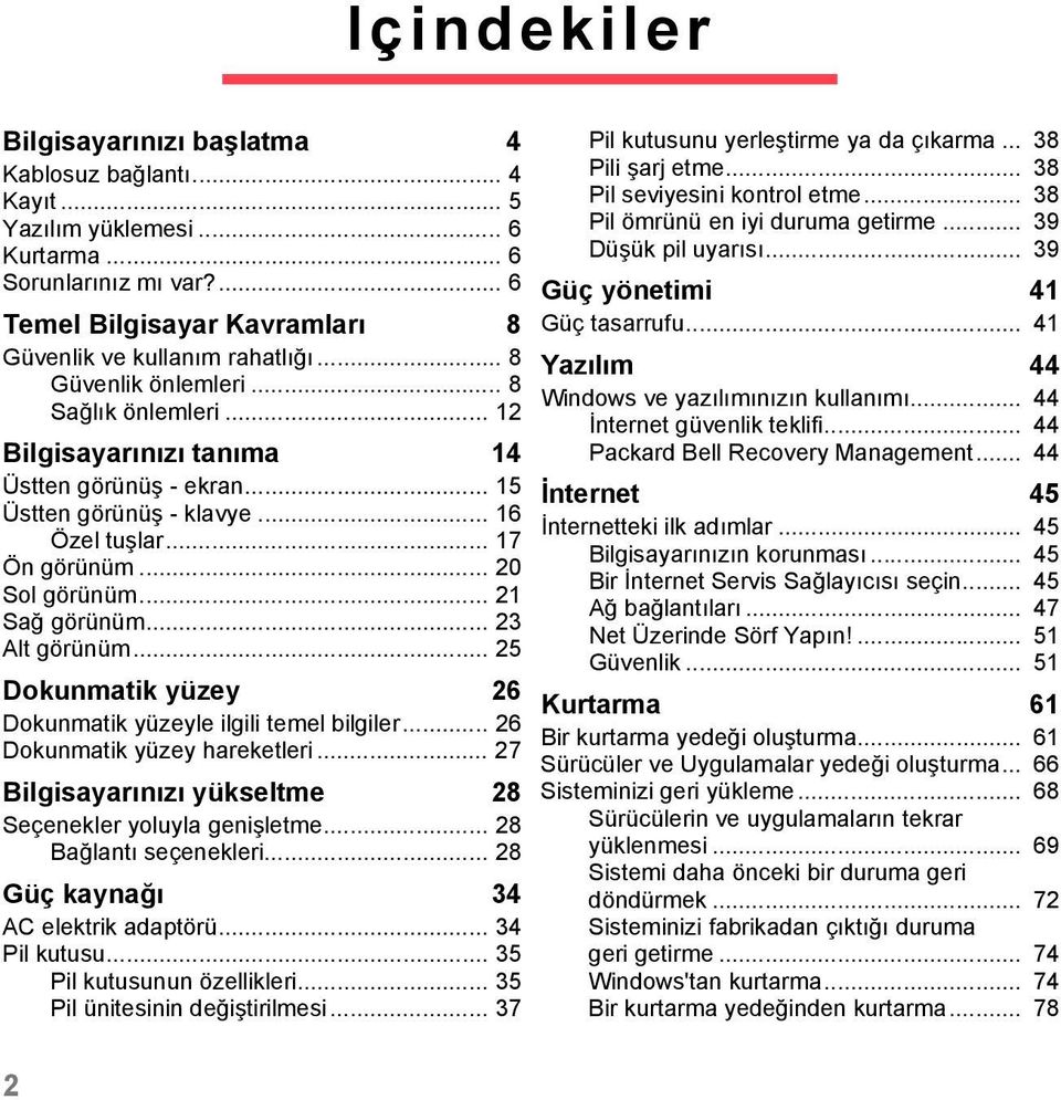 .. 23 Alt görünüm... 25 Dokunmatik yüzey 26 Dokunmatik yüzeyle ilgili temel bilgiler... 26 Dokunmatik yüzey hareketleri... 27 Bilgisayarınızı yükseltme 28 Seçenekler yoluyla genişletme.