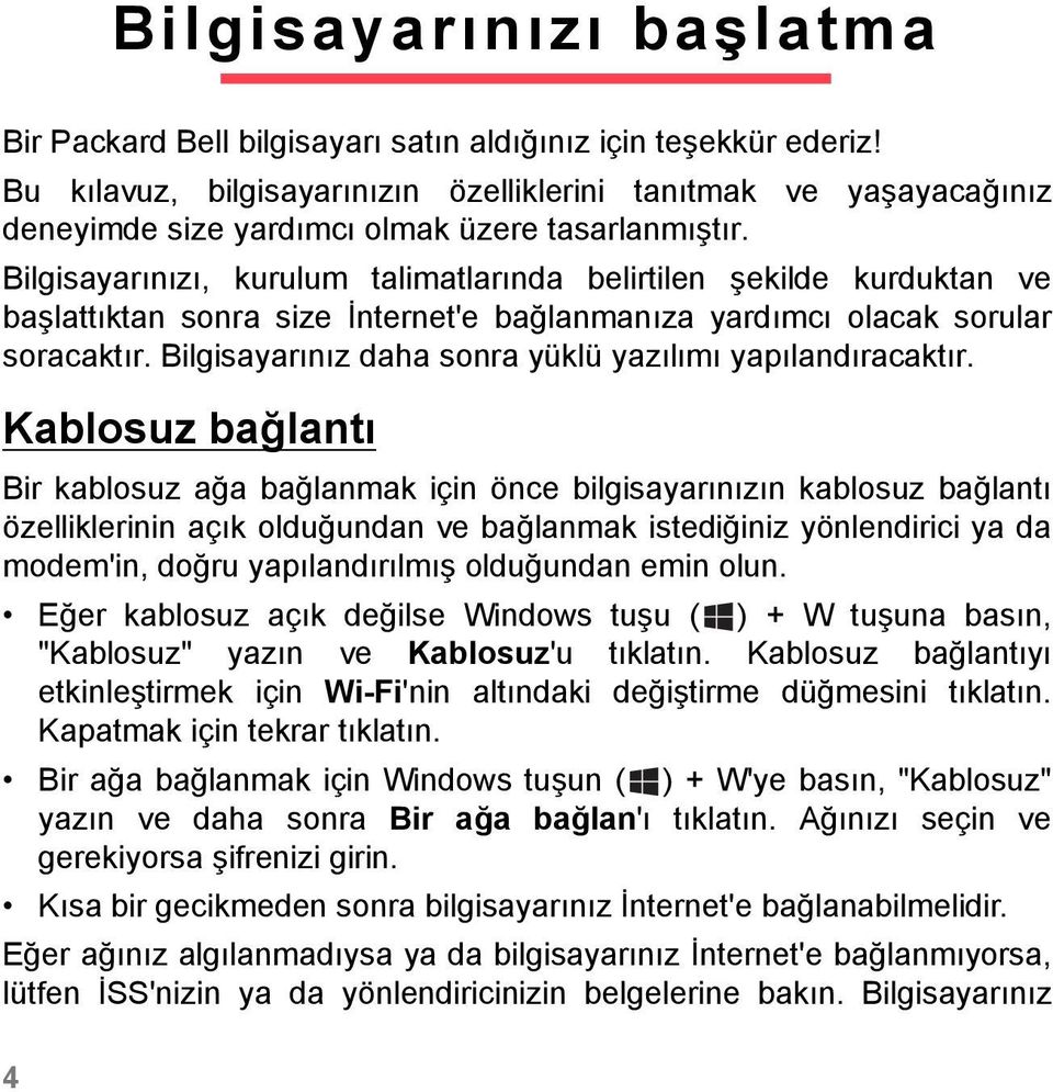 Bilgisayarınızı, kurulum talimatlarında belirtilen şekilde kurduktan ve başlattıktan sonra size İnternet'e bağlanmanıza yardımcı olacak sorular soracaktır.